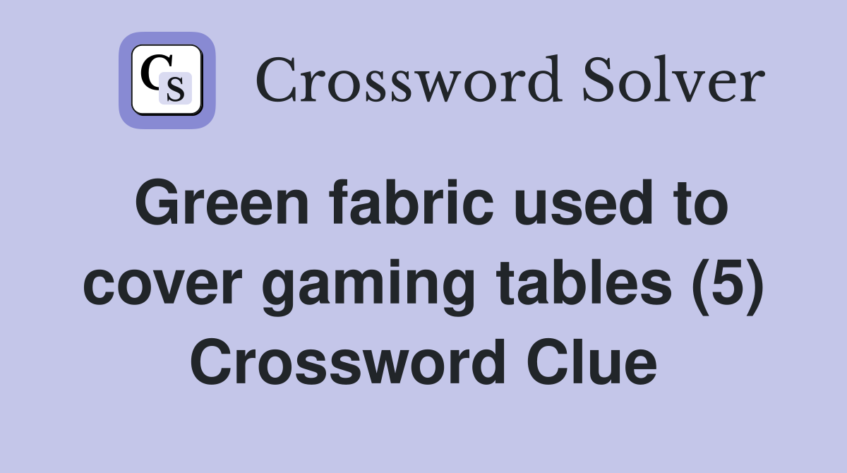 Green fabric used to cover gaming tables (5) Crossword Clue Answers
